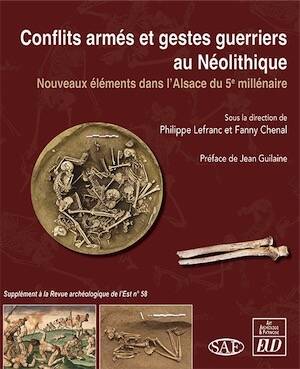Conflits armés et gestes guerriers au Néolithique. Nouveaux éléments dans l'Alsace du 5e millénaire, (Suppl. RAE 58), 2025, 230 p.