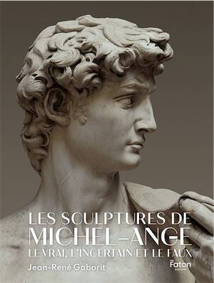 Les sculptures de Michel-Ange. Le vrai, l'incertain et le faux, 2025, 528 p., 325 ill.