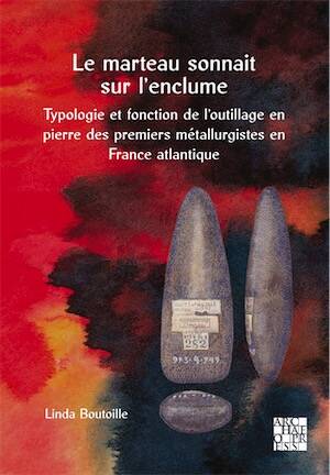 Le marteau sonnait sur l'enclume. Typologie et fonction de l'outillage en pierre des premiers métallurgistes en France atlantique, 2025, 236 p.