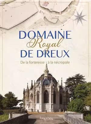 Domaine royal de Dreux. De la forteresse à la nécropole, 2025, 272 p.