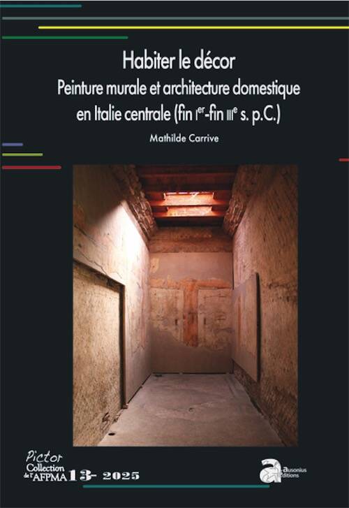 Habiter le décor. Peinture murale et architecture domestique en Italie centrale (fin Ier-fin IIIe s. p.C.), (Pictor 13), 2025, 