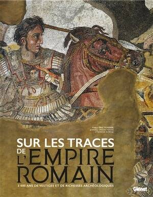 Sur les traces de l'Empire romain. 3 000 ans de vestiges et richesses archéologiques, 2025, 368 p.