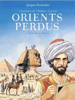 Orients perdus. L'Aventure de Théodore Lascaris. I - Nice, Malte, l'Égypte, 2025, 160 p.