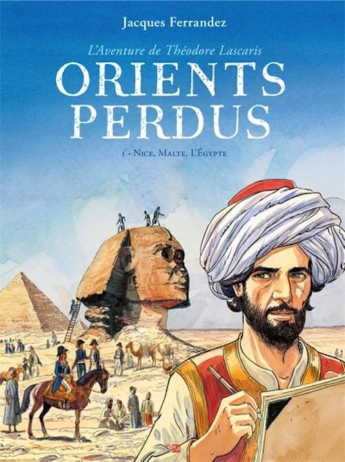 Orients perdus. L'Aventure de Théodore Lascaris. I - Nice, Malte, l'Égypte, 2025, 160 p.