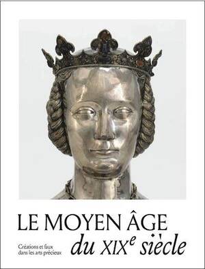 Le Moyen Âge du XIXe siècle. Créations, copies et faux dans les arts précieux, (cat. expo. musée de Cluny - musée national du Moyen Âge, Paris, oct. 2025 - janv. 2026), 2025, 320 p., 220 ill.