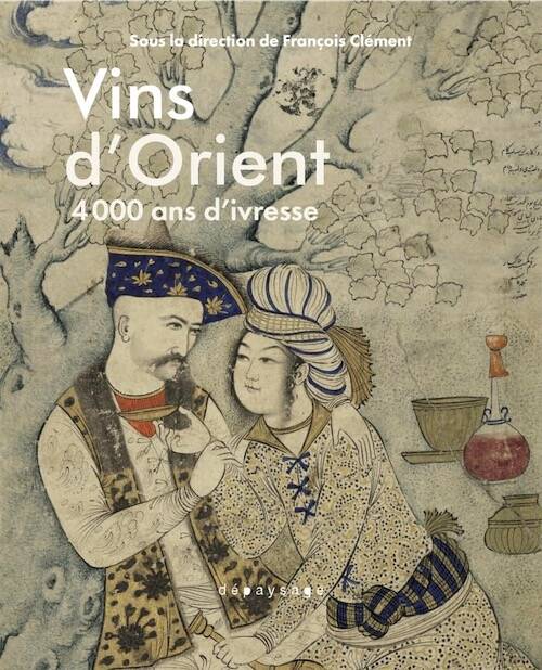 Vins d'Orient. 4000 ans d'ivresse, 2025, 240 p.