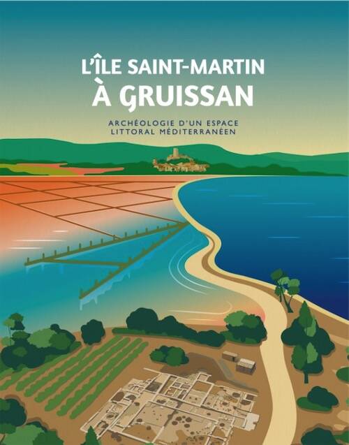 L'île Saint-Martin à Gruissan. Archéologie d'un espace littoral méditerranéen, 2025, 118 p.