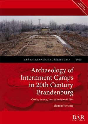 Archaeology of Internment Camps in 20th Century Brandenburg. Crime, camps, and commemoration, (BAR 3243), 2025, 246 p.