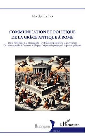 Communication et politique de la Grèce antique à Rome. De la rhétorique à la propagande – De l'identité politique à la citoyenneté De l'espace public à l'opinion publique – Du pouvoir politique à la pensée politique, 2025, 256 P.