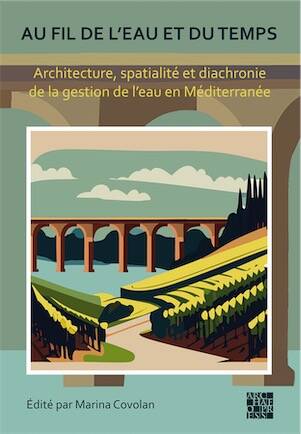 Au fil de l'eau et du temps. Architecture, spatialité et diachronie de la gestion de l'eau en Méditerranée, 2026, 186 p.