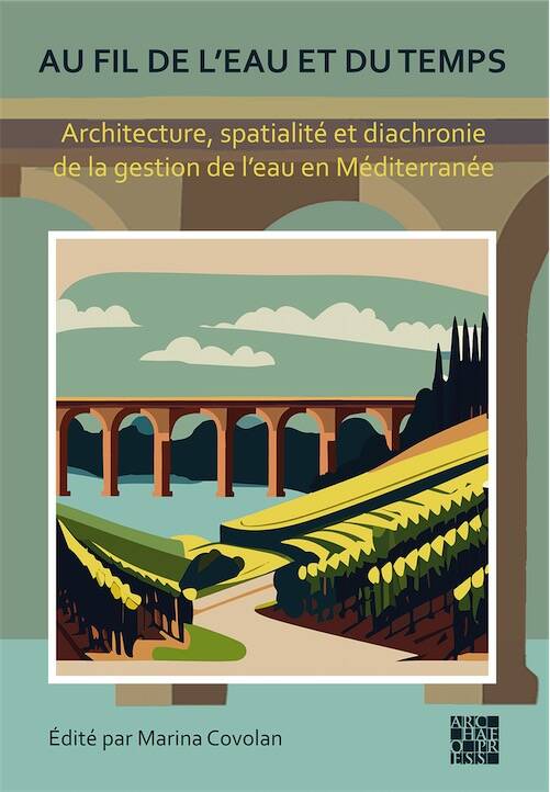 Au fil de l'eau et du temps. Architecture, spatialité et diachronie de la gestion de l'eau en Méditerranée, 2026, 186 p.