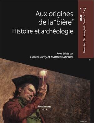 Aux origines de la “bière”. Histoire et Archéologie, (Actes 1er colloque international, Saverne, 2023), (MAGE 17), 2025, 486 p.