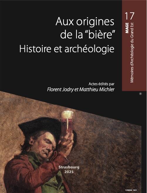 Aux origines de la “bière”. Histoire et Archéologie, (Actes 1er colloque international, Saverne, 2023), (MAGE 17), 2025, 486 p.