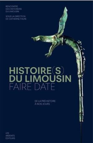 Histoire(s) du limousin. Faire date. De la prehistoire a nos jours, 2025, 544 p.