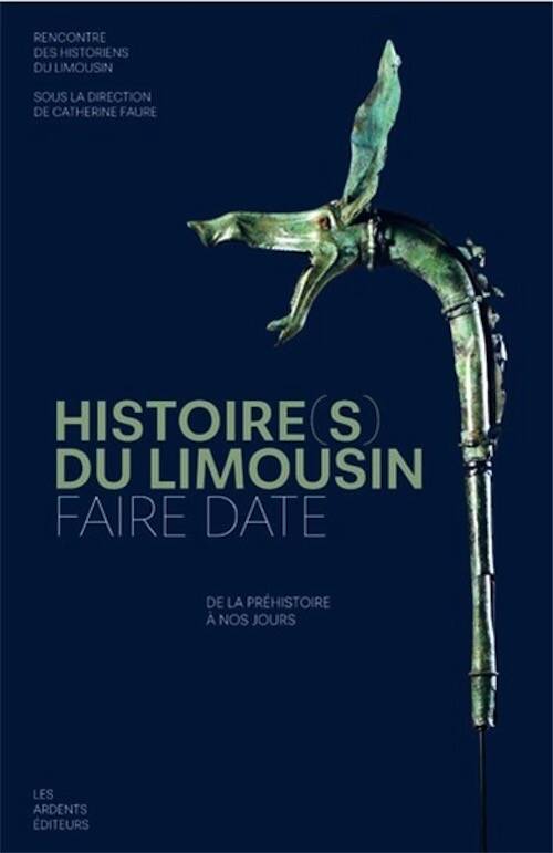 Histoire(s) du limousin. Faire date. De la prehistoire a nos jours, 2025, 544 p.