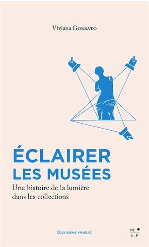 Éclairer les musées. Une histoire de la lumière dans les collections, 2025, 160 p.
