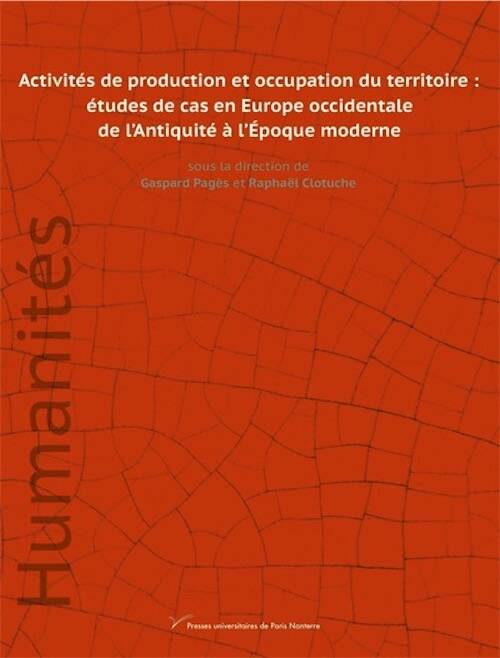 Activités de production et occupation du territoire : études de cas en Europe occidentale de l'Antiquité à l'Époque moderne, 2026, 132 p.