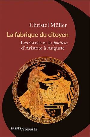 La fabrique du citoyen. Les Grecs et la politeia d'Aristote à Auguste, 2026, 450 p.