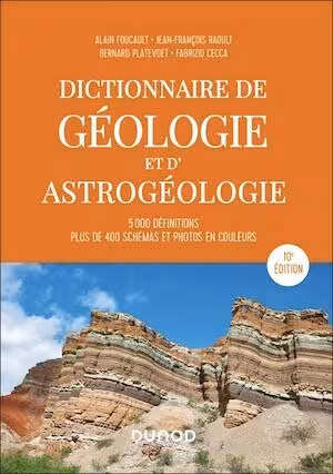 Dictionnaire de géologie et d'astrogéologie, 2026, 416 p., 10e éd.- 5000 définitions, plus de 400 schémas et photos en couleurs.