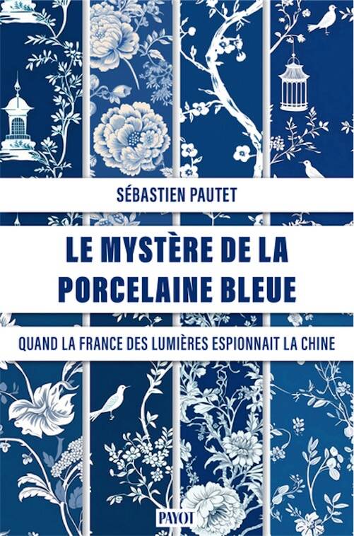 Le mystère de la porcelaine bleue. Quand la France des Lumières espionnait la Chine des Qing, 2026, 256 p.