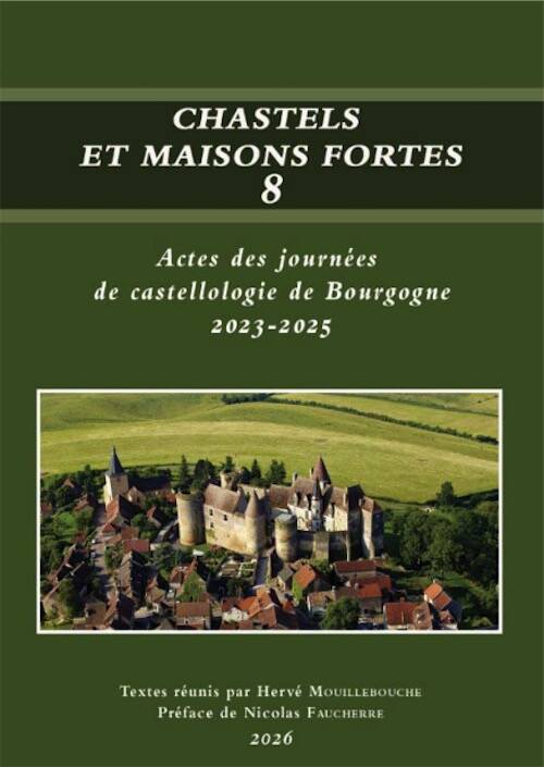 Chastels et maisons fortes 8, (Actes des journées de castellologie de Bourgogne, 2023-2025), 2026, 260 p.