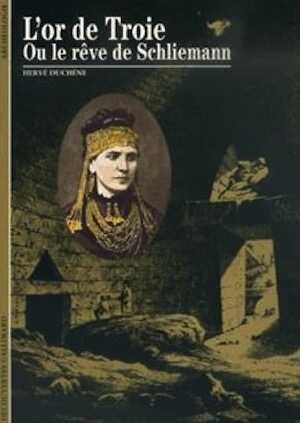 ÉPUISÉ - L'Or de Troie ou le rêve de Schliemann, (Coll. Découvertes), 1995, 144 p., nbr. ill. et ph.