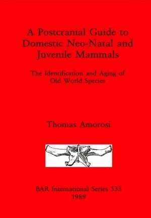 A Postcranial Guide to Domestic Neo-Natal and Juvenile Mammals. The identification and ageing of Old World species (BAR S.533), 1989.