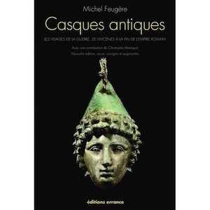 Casques antiques. Les visages de la guerre, de Mycènes à la fin de l'Empire romain, 2011, nvlle éd. revue, corrigé et augmentée, 192 p.
