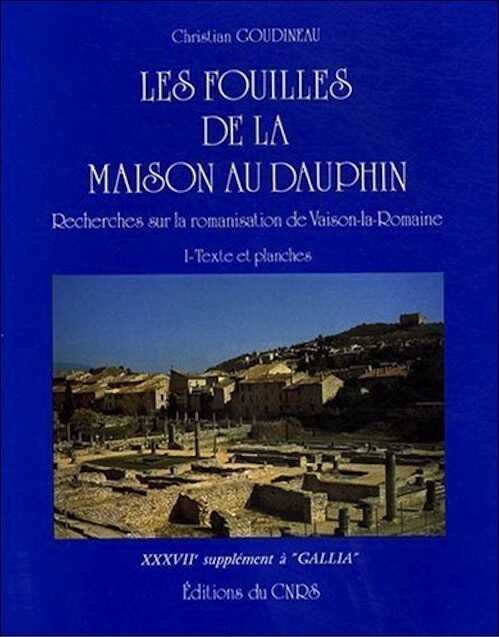 ÉPUISÉ - Les fouilles de la Maison au Dauphin. Recherches sur la romanisation de Vaison-la-Romaine (Suppl. à Gallia, 37), 1979, 332 p., ill.